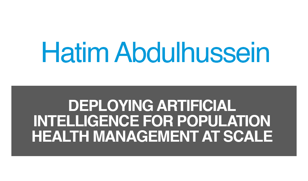 Hatim Abdulhussein - Deploying artificial intelligence for population health management at scale